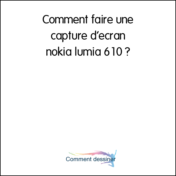 Comment faire une capture d’écran nokia lumia 610